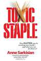 Toxic Staple, How Gluten May Be Wrecking Your Health - And What You Can Do about It!, Anne J. Sarkisian 