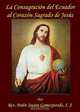 La Consagracion del Ecuador al Corazon Sagrado de Jesus, S. J. Severo Gomezjurado 