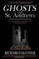 Ghosts of St. Andrews - A Ghost Tour of the Ancient City, Richard Falconer 