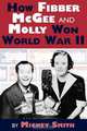 How Fibber McGee and Molly Won World War II, Mickey C. Smith 