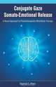 Conjugate Gaze Somato-Emotional Release A Novel Approach to Physiotherapeutic Mind-Body Therapy, Vincent L. Perri 