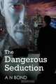 The Dangerous Seduction, A N Bond 
