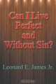 Can I Live Perfect and Without Sin?, Leonard E. James Jr. 