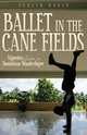 Ballet in the Cane Fields, Judith Ravin 