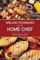 Grilling Techniques for the Home Chef Mastering the Grill, Mindy Johnson 