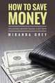 How to Save Money 89 Saving Money Made Easy Tips, Miranda Grey 
