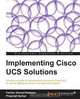 Implementing Cisco UCS Solutions, Farhan Ahmed 