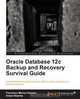 Oracle Database 12c Backup and Recovery Survival Guide, Aman Sharma 