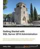 Getting Started with SQL Server 2014 Administration, Gethyn Ellis 