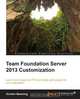 Team Foundation Server 2013 Customization, Gordon Beeming 