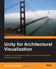 Unity for Architectural Visualization, Stefan Boeykens 
