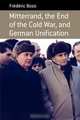 Mitterrand, the End of the Cold War, and German Unification, Frederic Bozo 