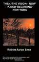 Then - The Vision - Now - A New Beginning - New York, R Enns 