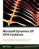 Microsoft Dynamics GP 2010 Cookbook, Mark Polino 