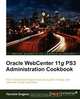 Oracle Webcenter 11g Ps3 Administration Cookbook, Yannick Ongena 