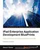 iPad Enterprise Application Development Blueprints, Steven F. Daniel 
