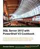 SQL Server 2012 with Powershell V3 Cookbook, Donabel Santos 