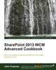 SharePoint 2013 WCM Advanced Cookbook, John Chapman 