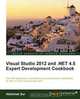 Visual Studio 2012 and .Net 4.5 Expert Development Cookbook, Abhishek Sur 