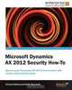 Microsoft Dynamics Ax 2012 Security - How to, Ahmed Mohamed Rafik 