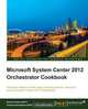 Microsoft System Center 2012 Orchestrator Cookbook, Samuel Erskine (McT) 