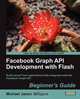 Facebook Graph API Development with Flash, Michael James Williams 
