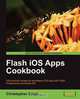 Flash IOS Apps Cookbook, Christopher Caleb 