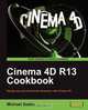 Cinema 4D R13 Cookbook, Michael Szabo 