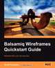 Balsamiq Wireframes QuickStart Guide, Scott Faranello 
