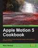 Apple Motion 5 Cookbook, Nick Harauz 