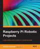 Raspberry Pi Robotics Projects, Dr. Richard Grimmett 