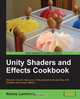 Unity 4 Shaders and Post-Processing Effects Cookbook, Kenneth Andrew Lammers 