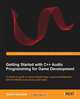 Getting Started with C++ Audio Programming for Game Development, David Gouveia 