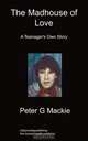 The Madhouse of Love, Peter G Mackie 