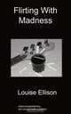 Flirting with Madness, Louise Ellison 