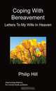 Coping With Bereavement - Letters To My Wife In Heaven, Philip Hill 