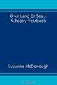 Over Land or Sea ... a Poetry Year Book, Suzanne McDonough 