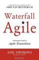 Waterfall to Agile - A Practical Guide to Agile Transition, Ade Shokoya 