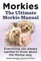 Morkies. The Ultimate Morkie Manual. Everything you always wanted to know about a Morkie dog, Elliott Lang 