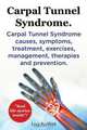 Carpal Tunnel Syndrome, CTS. Carpal Tunnel Syndrome CTS causes, symptoms, treatment, exercises, management, therapies and prevention., Lucy Rudford 
