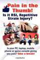 Pain in the thumb! Is it RSI, Repetitive Strain Injury? Is your PC, laptop, mobile phone or game console giving you pain? It could be RSI!, Lucy Rudford 