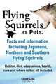 Flying Squirrels as Pets. Facts and Information. Including Japanese, Northern and Southern Flying Squirrels. Habitat, Diet, Adaptations, Health, Care, Elliot Lang 