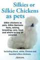 Silkies or Silkie Chickens as Pets. Silkie Bantams Facts, Raising, Breeding, Care, Food and Where to Buy All Covered. Including Black, White, Chinese, Lang Elliot 