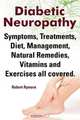 Diabetic Neuropathy. Diabetic Neuropathy Symptoms, Treatments, Diet, Management, Natural Remedies, Vitamins and Exercises all covered., Robert Rymore 