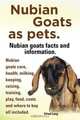 Nubian Goats as pets. Nubian goats facts and information. Nubian goats care, health, milking, keeping, raising, training, play, food, costs and where to buy all included., Elliott Lang 