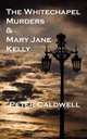 The Whitechapel Murders & Mary Jane Kelly, Peter Caldwell 