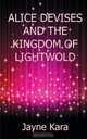Alice Devises and the Kingdom of Lightwold, Jayne Kara 