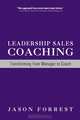 Leadership Sales Coaching: Transforming Manager to Coach, Jason Forrest 
