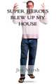 Super Heroes Blew Up My House, Jim Marsh 