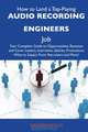 How to Land a Top-Paying Audio recording engineers Job: Your Complete Guide to Opportunities, Resumes and Cover Letters, Interviews, Salaries, Promotions, What to Expect From Recruiters and More, Kathryn Willis 